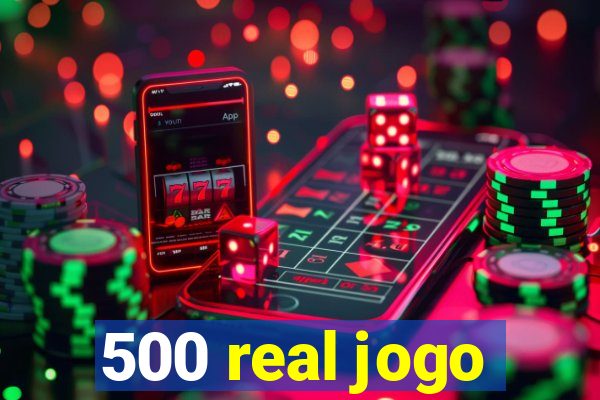 500 real jogo